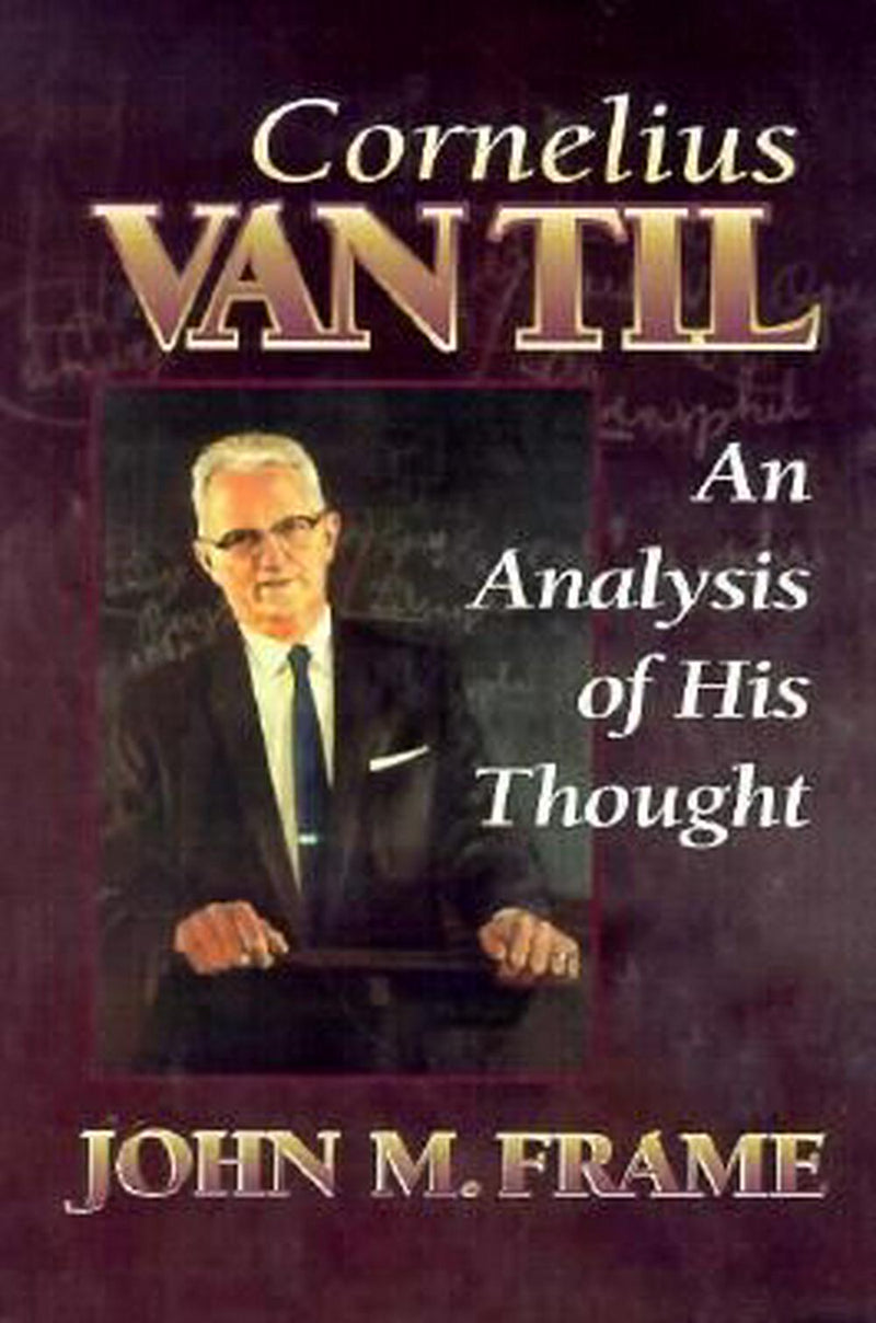 Cornelius Van Til: An Analysis of His Thought