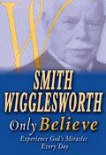 Smith Wigglesworth: Only Believe Paperback Book - Smith Wigglesworth - Re-vived.com