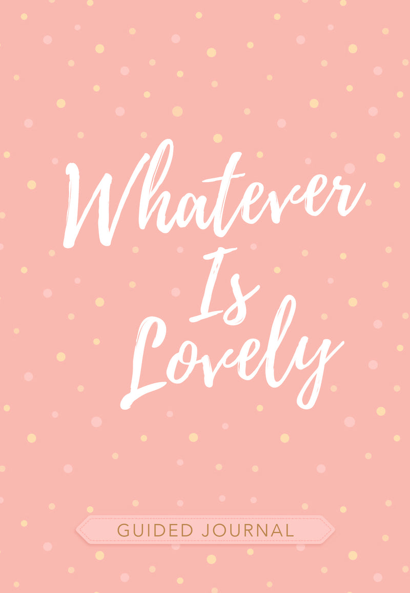 Whatever Is Lovely Guided Journal