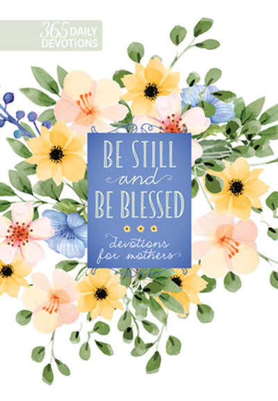 Be Still and Be Blessed: 365 Daily Devotions for Mothers