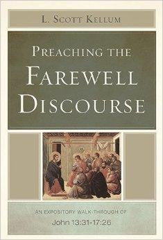 Preaching the Farewell Discourse: An Expository Walk-Through of John 13:31-17:26 - Kellum, L. Scott - Re-vived.com