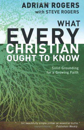 What Every Christian Ought to Know: Solid Grounding for a Growing Faith - Rogers, Adrian; Rogers, Steve - Re-vived.com