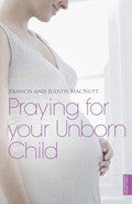 Praying For Your Unborn Child Paperback Book - Judith MacNutt - Re-vived.com
