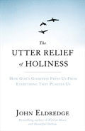 The Utter Relief Of Holiness Paperback Book - John Eldredge - Re-vived.com