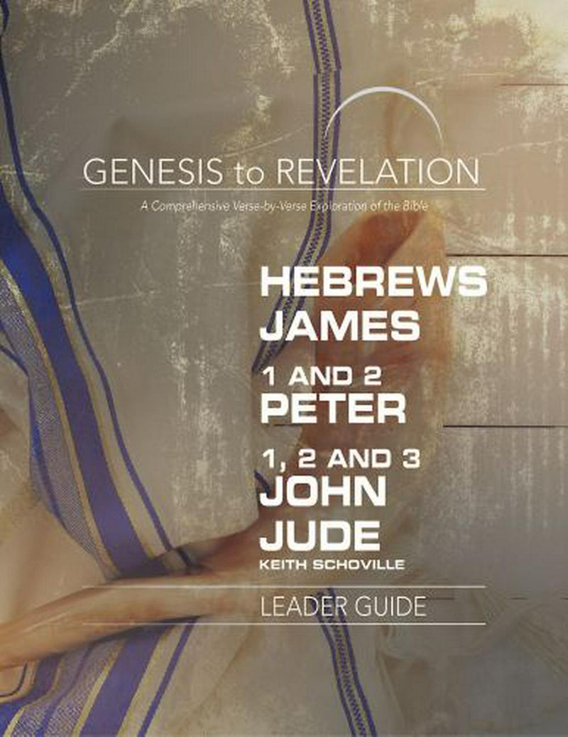 Genesis to Revelation: Hebrews, James, 1-2 Peter, 1,2,3 John Leader Guide