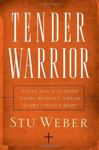 Tender Warrior: Every Man's Purpose, Every Woman's Dream, Every Child's Hope - Weber, Stu - Re-vived.com