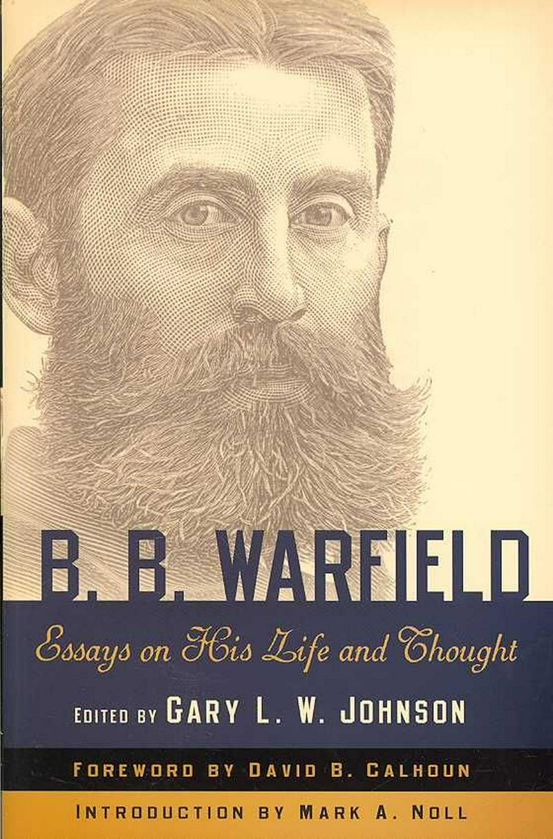B. B. Warfield: Essays on His Life and Thought