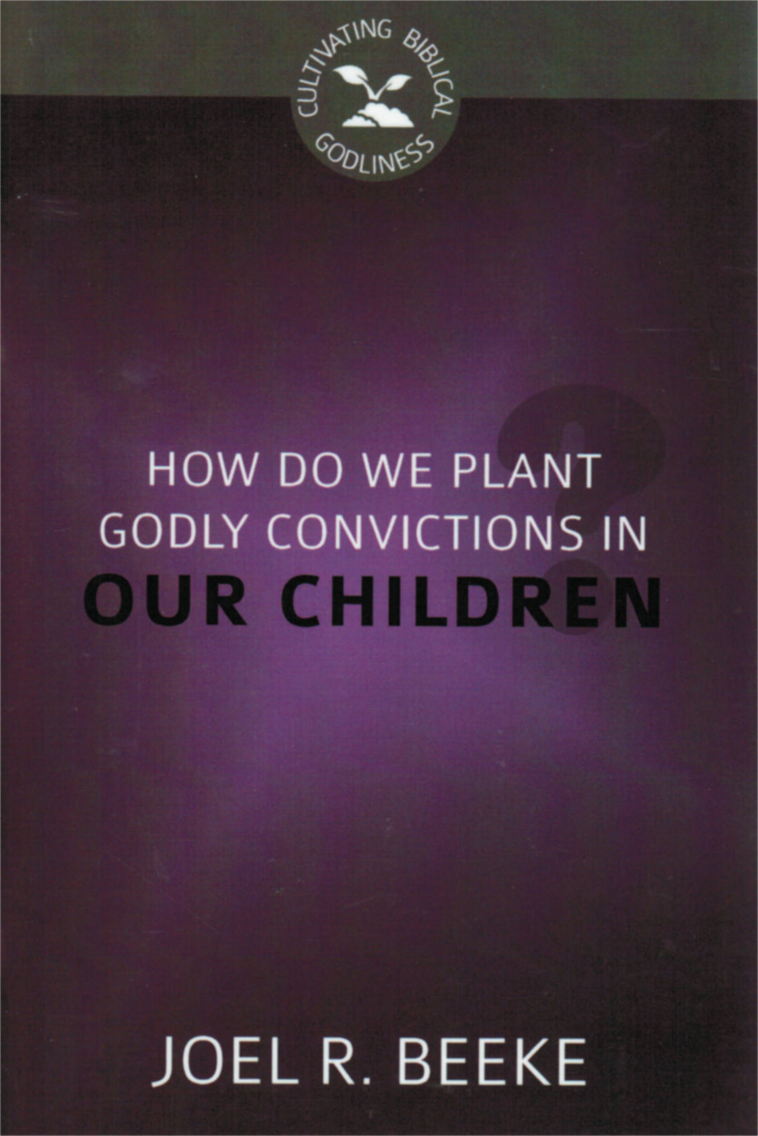 How Do We Plant Godly Convictions In our Children? - Re-vived