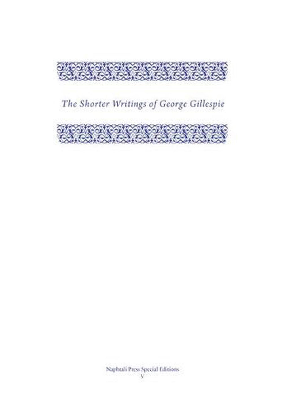 The Shorter Writings of George Gillespie Volume 1 - Re-vived