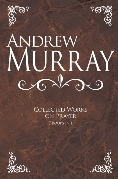 Andrew Murray: Collected Works On Prayer (7 Books In 1) - Re-vived
