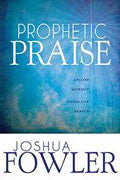 Prophetic Praise Paperback Book - Joshua Fowler - Re-vived.com