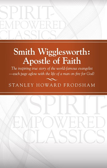 Smith Wigglesworth: Apostle of Faith - Re-vived