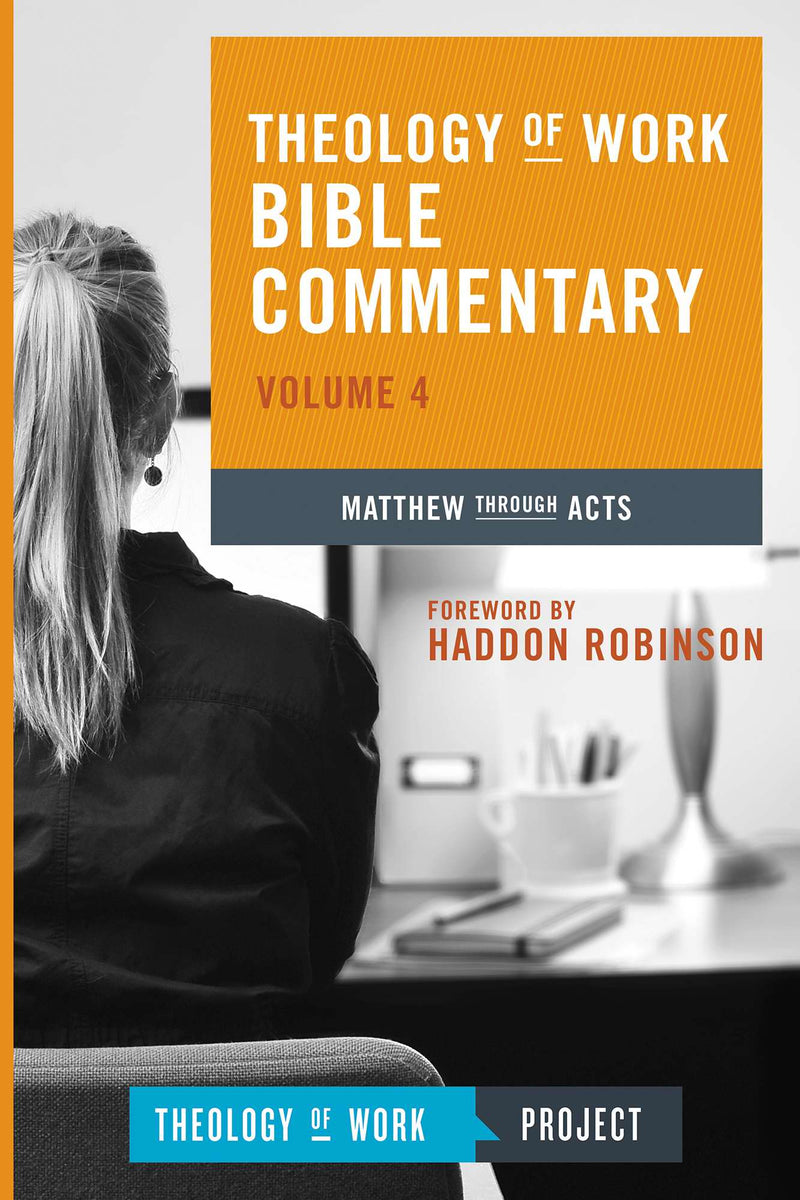Theology of Work Bible Commentary Volume 4 Matthew Through Acts: 04 (Theology of Work Bible Commentaries)
