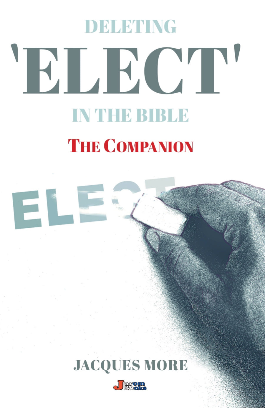 Deleting ELECT In the Bible: The Companion - Re-vived