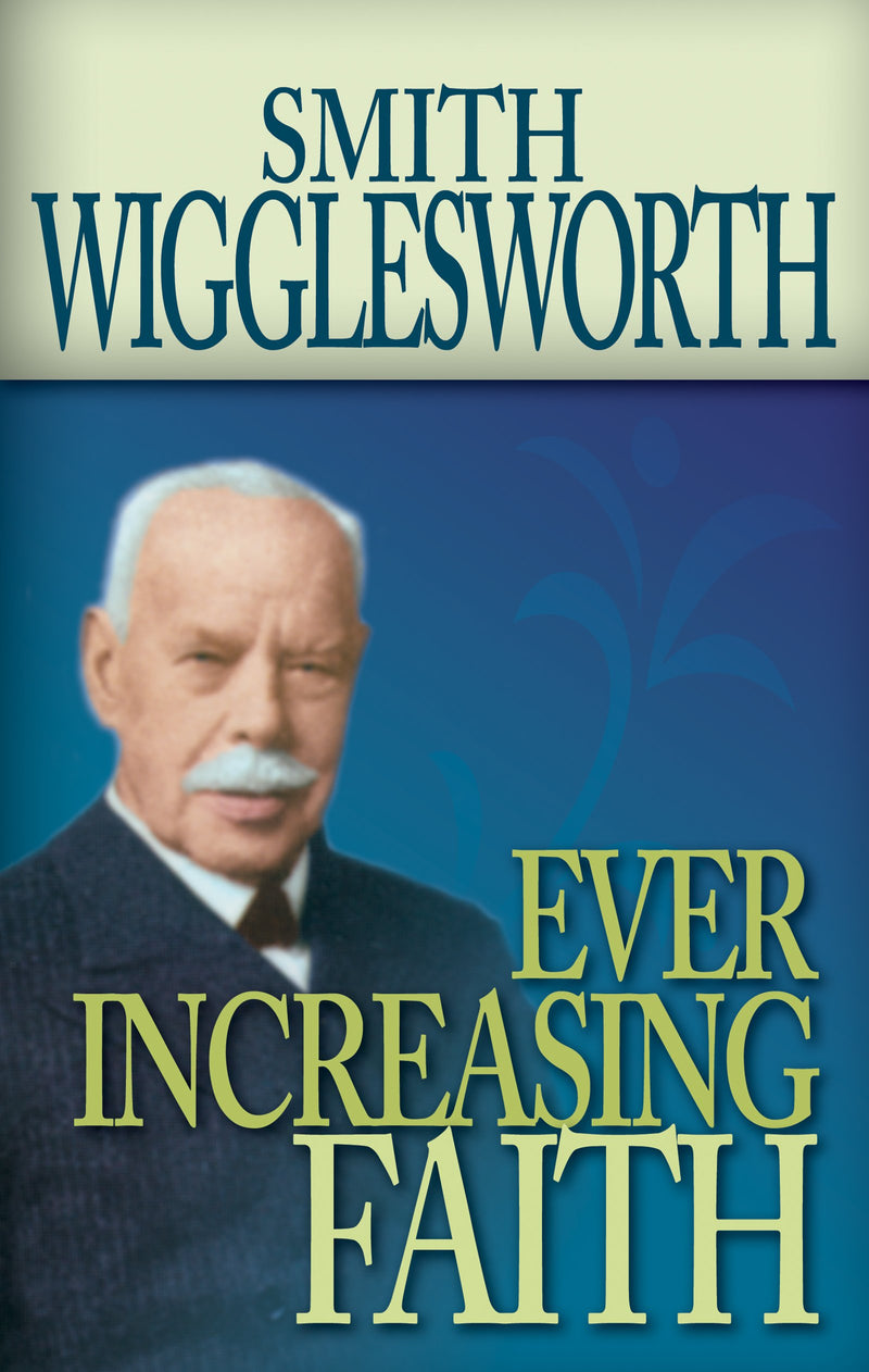 Smith Wigglesworth: Ever Increasing Faith - Re-vived