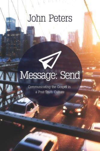 Message: Send: Communicating the Gospel in a post-truth culture