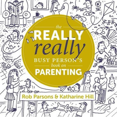 The Really Really Busy Person's Book of Parenting - Rob Parsons & Katherine Hill - Re-vived.com