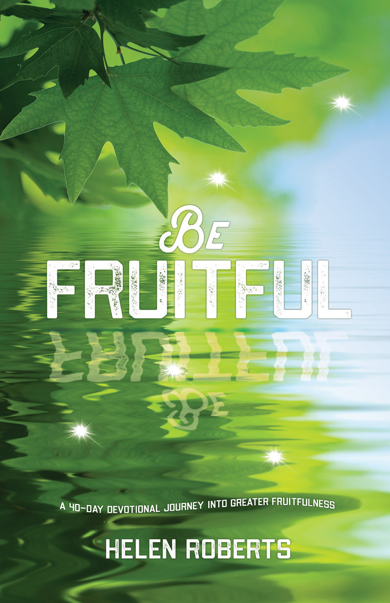 Be Fruitful: A 40-Day Devotional Journey Into Greater Fruitfulness