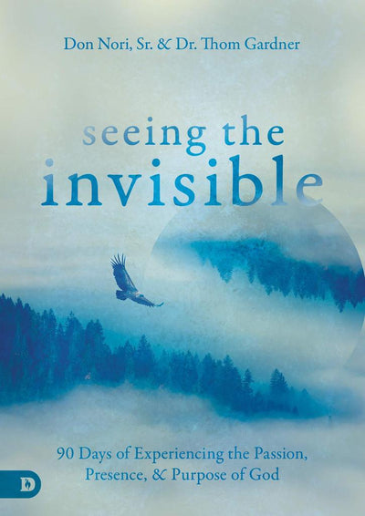 Seeing the Invisible - 90 Days of Experiencing the Passion, Presence & Purpose of God - Re-vived