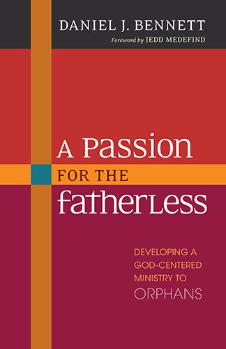 A Passion for the Fatherless: Developing a God-Centered Ministry to Orphans - Re-vived