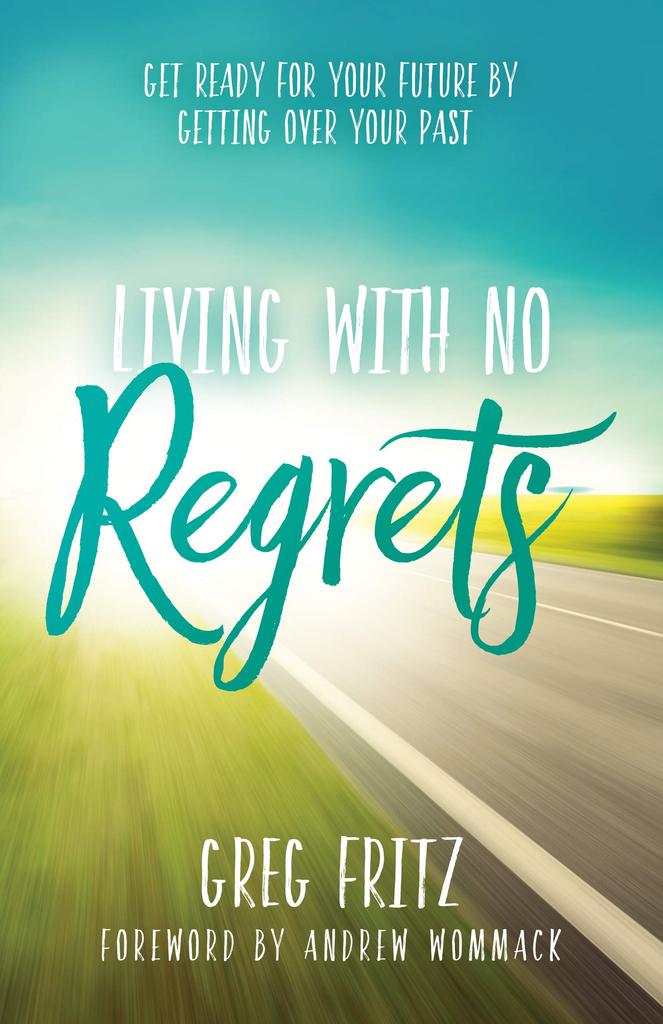 Living With No Regrets - Getting Ready for the Future by Getting Over the Past