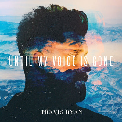 Until My Voice Is Gone - Travis Ryan - Re-vived.com