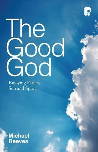 The Good God: Enjoying Father Son And Spirit