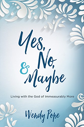 Yes, No and Maybe: Living With the God of Immeasurably More - Re-vived